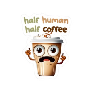 Half Human Half Coffee - Funny Coffee Mug Sticker