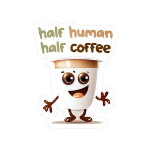 Half Human Half Coffee - Funny Coffee Mug Sticker