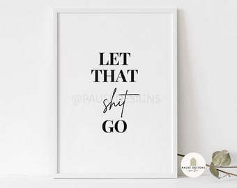 Let That Shit Go Typography Wall Art Print | UNFRAMED PRINT | Home Decor | A3/A4/A5 Prints | New Home Gift | Poster | Motivational Print