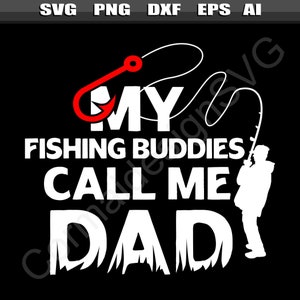 My Fishing Buddies Call Me Dad svg, Fisherman svg, Fishermen svgs, Father Fishing svg, Fishing Buddy svg, Men Birthday svg, Dad Birthday svg