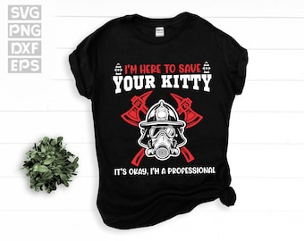 SVG, Png, Dxf, Eps - Here to Save Your Kitty Funny Firefighter Graphic, Fireman, Firemen, Humor, Joke, Fire Fighter - digital downloads