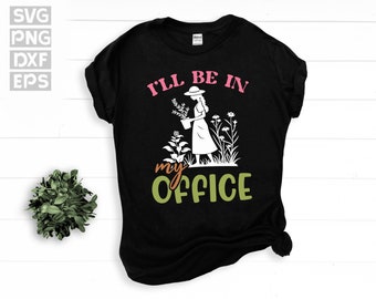 SVG, Png, Dxf, Eps - I'll Be In My Office Gardening Graphic Art, Gardener Quotes, Plant Lover, Gardening Sayings instant digital downloads