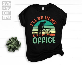 SVG, Png, Dxf, Eps - I'll Be In My Office Gardening Graphic Art, Gardener Quotes, Plant Lover, Gardening Sayings instant digital downloads