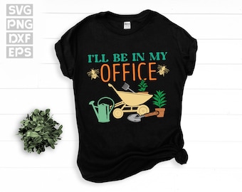 SVG, Png, Dxf, Eps - I'll Be In My Office Gardening Graphic Art, Gardener Quotes, Plant Lover, Gardening Sayings instant digital downloads