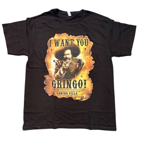 I Want You Gringo ----- Pancho Villa Mexican T-Shirts..... - Men's Sizes - Uni-Sex Style -- FREE USA  Shipping -- (MxTs101)