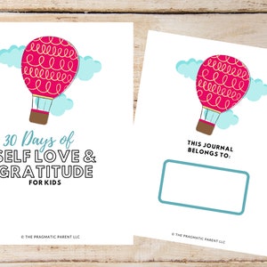 May include: A printable journal cover with a pink and yellow hot air balloon illustration. The text reads "30 Days of Self Love & Gratitude for Kids".