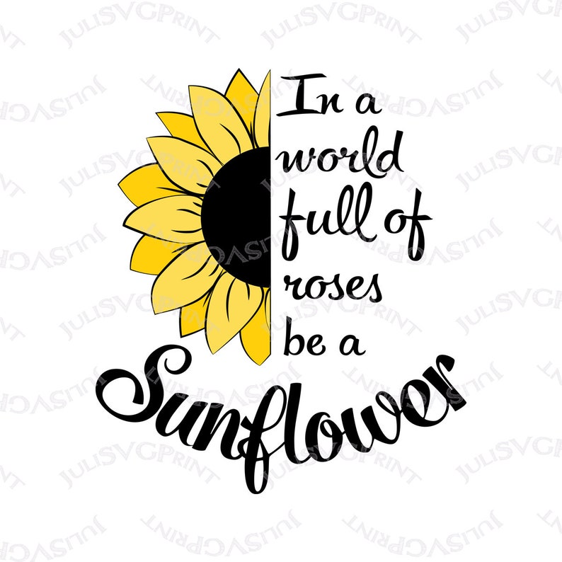 Download In A World Full Of Roses Be A Sunflower svg Sunflower ...