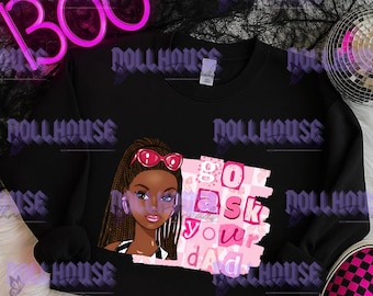 Go Ask Your Dad PNG file, pink funny png, doll image, valentines tshirt design
