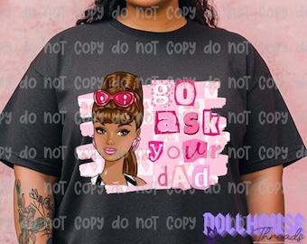 Go Ask Your Dad PNG file, pink funny png, doll image, valentines tshirt design
