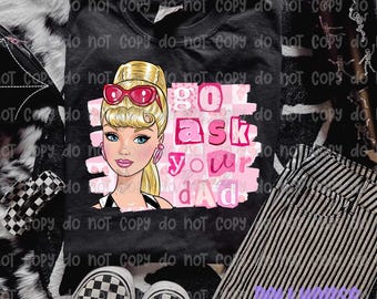 Go Ask Your Dad PNG file, pink funny png, doll image, valentines tshirt design