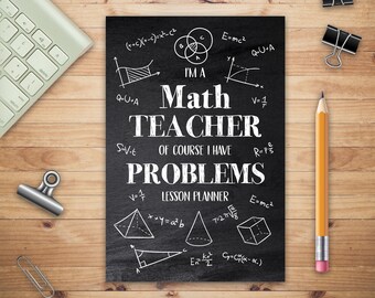 May include: A black chalkboard with white text that reads "I'm a Math Teacher of course I have problems."  The chalkboard also has various math equations and geometric shapes drawn on it.  The text "Lesson Planner" is written at the bottom of the chalkboard.