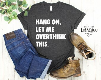 Hang On Let Me Overthink This Unisex T-Shirt | Printed Shirt, Overthinking Shirt, Overthink T-Shirt, Mental Health, Gift Idea, Anxiety Shirt