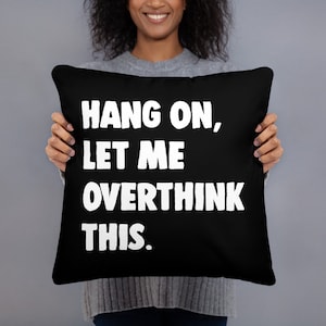 May include: Black throw pillow with white text that reads "Hang on, let me overthink this."