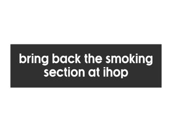 bring back the smoking section at ihop bumper sticker