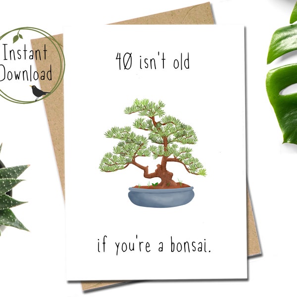 Printable funny 40th birthday card for bonsai tree fans and plant lovers. Instant download cheeky card for older woman or man.