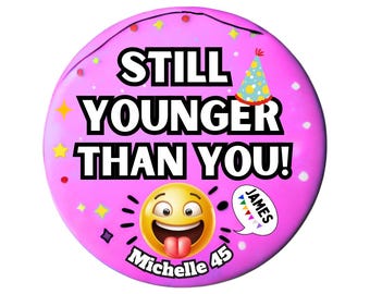 Still Younger Than You" Funny Birthday Badge – 75mm Custom Pin