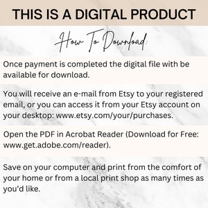 May include: A white marble background with black text that reads "This is a digital product."  Below the text is a black and white image of a hand-drawn title that reads "How To Download."  The image is divided into four sections, each with a number and a description of how to download a digital product.  The text reads: "1. Once payment is completed the digital file will be available for download. 2. You will receive an e-mail from Etsy to your registered email, or you can access it from your Etsy account on your desktop: www.etsy.com/your/purchases. 3. Open the PDF in Acrobat Reader (Download for Free: www.get.adobe.com/reader). 4. Save on your computer and print from the comfort of your home or from a local print shop as many times as you'd like."