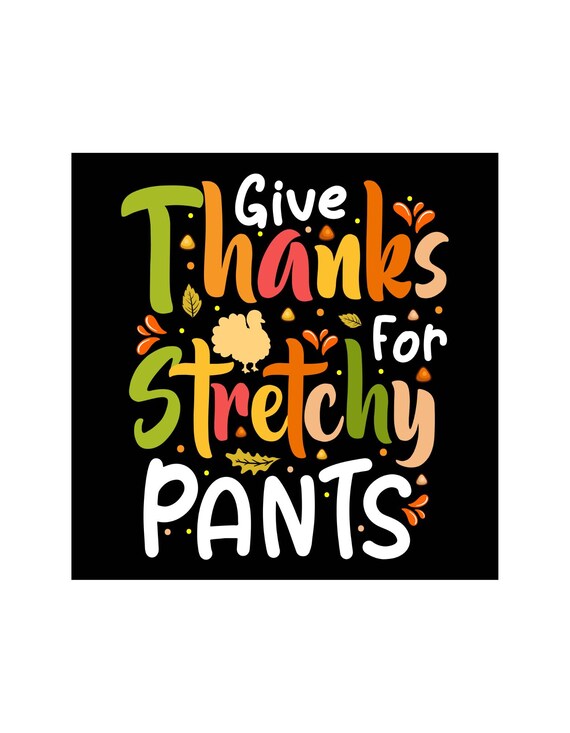 Give Thanks SVG File, Stretchy Pants Instant Download, Fall vibes Heat Transfer, Thanksgiving SVG, Autumn Cricut, Fall Shirt EPS File