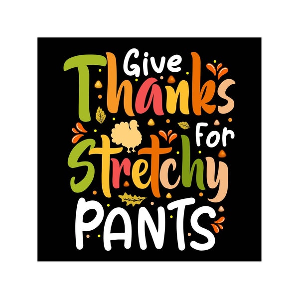 Give Thanks SVG File, Stretchy Pants Instant Download, Fall vibes Heat Transfer, Thanksgiving SVG, Autumn Cricut, Fall Shirt EPS File