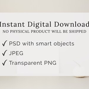 May include: A white rectangular graphic with the text "Instant Digital Download" and the statement "NO PHYSICAL PRODUCT WILL BE SHIPPED." Below are checkmarks next to "PSD with smart objects," "JPEG," and "Transparent PNG."