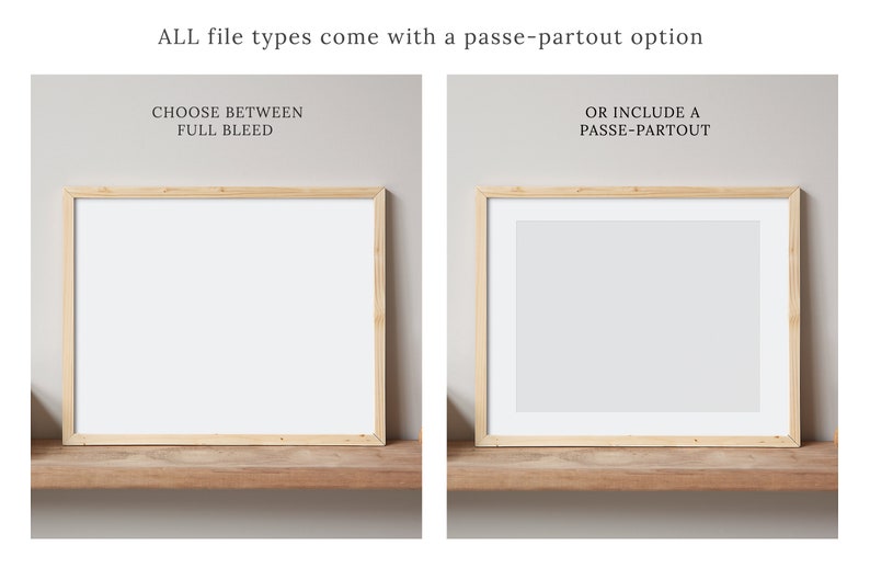May include: Two wooden picture frames on a shelf, one with a white mount and the other with a grey mount. The text above the frames reads "ALL file types come with a passe-partout option". The text below the left frame reads "CHOOSE BETWEEN FULL BLEED". The text below the right frame reads "OR INCLUDE A PASSE-PARTOUT".
