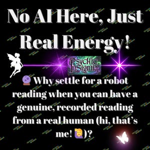 May include: A black graphic with white text reading No AI Here, Just Real Energy! and Why settle for a robot reading when you can have a genuine, recorded reading from a real human (hi, that's me!)? Includes a fairy, butterfly, and Psychic Insignia logo.