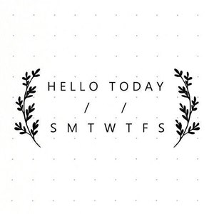 May include: A black and white image of a simple planner page with the text "HELLO TODAY" and "SMTWTFS" surrounded by a wreath of leaves.