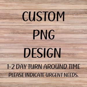 Custom PNG File ** PLEASE message before purchasing**