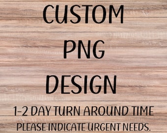 Custom PNG File ** PLEASE message before purchasing**