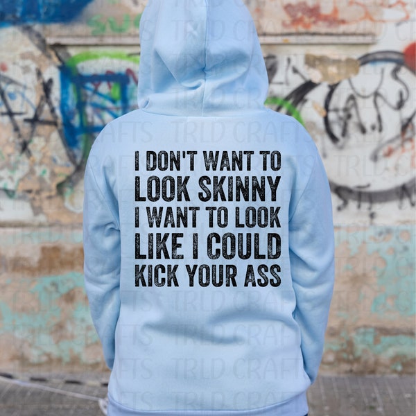 I don't want to look skinny I want to look like I could kick your a**/butt png/svg digital download