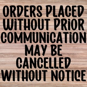 May include: A sign with black text on a woodgrain background that reads "Orders placed without prior communication may be cancelled without notice."