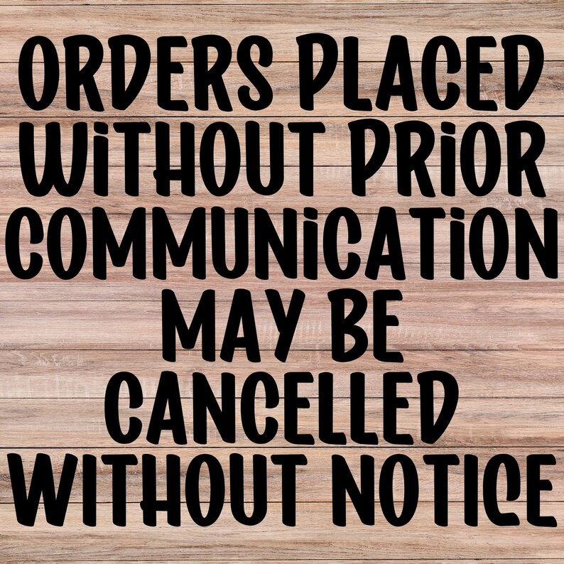 May include: A sign with black text on a woodgrain background that reads "Orders placed without prior communication may be cancelled without notice."