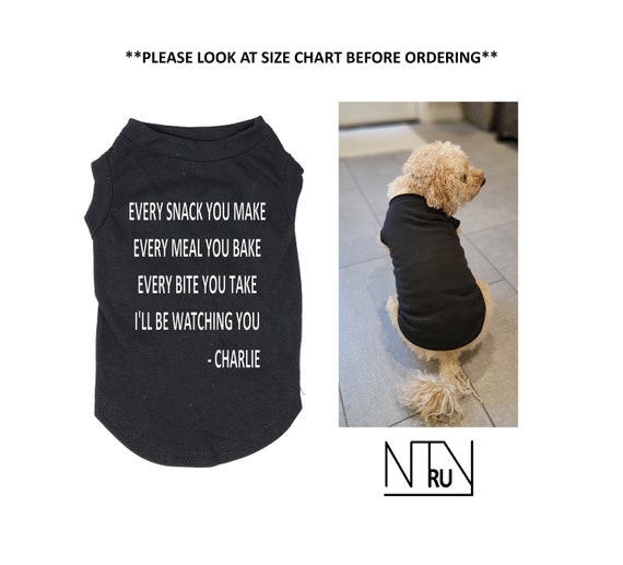 Every Snack You Make Every Meal you bake ill be watching you Custom Dog Shirt, Personalized Dog Shirt, Funny Dog Shirt, Custom Shirt for Dog