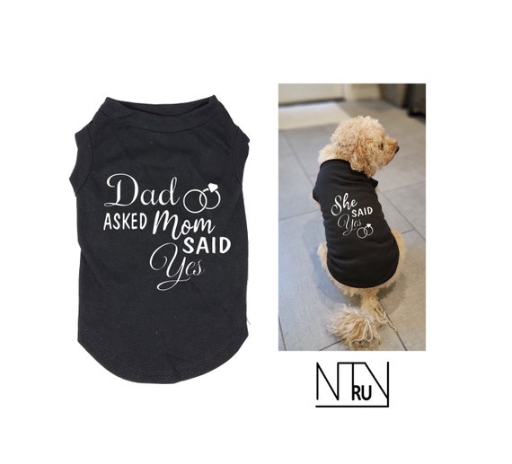 Dad Asked Mom Said Yes Dog Shirt, She Said Yes Engagement dog shirt, Wedding Announcement, Proposal Dog Shirt, Engagement announcement
