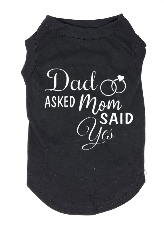 Dad Asked Mom Said Yes Dog Shirt, She Said Yes Engagement dog shirt, Wedding Announcement, Proposal Dog Shirt, Engagement announcement