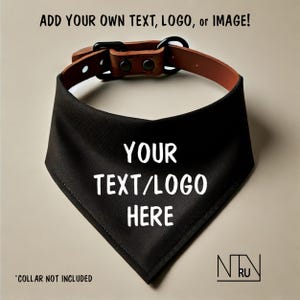 May include: Black bandana with white text that says "YOUR TEXT/LOGO HERE". The bandana is shown on a brown leather dog collar. The text "*COLLAR NOT INCLUDED" is at the bottom of the image.
