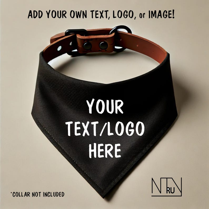 May include: Black bandana with white text that says "YOUR TEXT/LOGO HERE". The bandana is shown on a brown leather dog collar. The text "*COLLAR NOT INCLUDED" is at the bottom of the image.