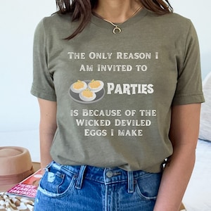 Funny Deviled Eggs T-Shirt, The Only Reason I Am Invited to Parties is Because of the Wicked Deviled Eggs I Make T-shirt, Deviled Eggs Lover