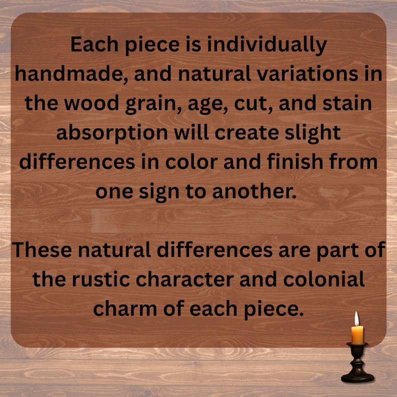 May include: A wooden sign with text about handmade variations in wood grain, age, and stain. The sign has a rustic character and colonial charm. A small candle in a black holder is in the bottom right corner.