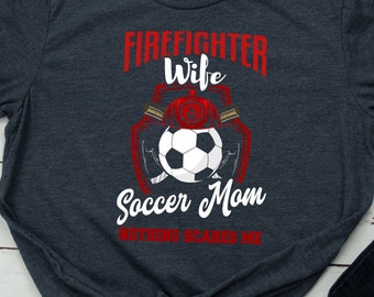 Firefighter Wife Shirt Firefighter Wife Gift Firefighter Funny Soccer Mom TShirt Firefighter Soccer Mom Gift Firefighter's Wife T Shirt