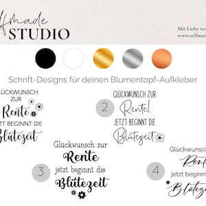May include: Four different designs for a retirement themed flower pot sticker. The designs feature the text "Gl&uuml;ckwunsch zur Rente!" (Congratulations on retirement!) and "Jetzt beginnt die Bl&uuml;tezeit" (Now begins the flowering time) with different flower accents. The designs are shown in black, white, gold, and silver.