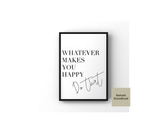 Whatever makes you happy typography print, black and white quote positive wall art print, inspirational print, digital download