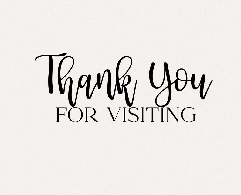 May include: Black and white text that reads "Thank you for visiting".