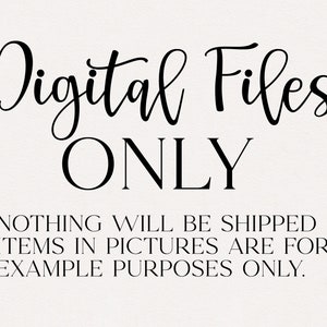 May include: Black and white text on a white background that reads "Digital Files ONLY" and "NOTHING WILL BE SHIPPED ITEMS IN PICTURES ARE FOR EXAMPLE PURPOSES ONLY."