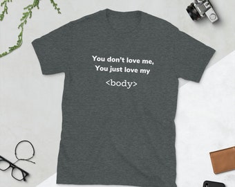 You Just Love My <body> T-Shirt | Programmer Gift | Web Designer Gift | Web Developer Gift | HTML Gift | CSS Gift | Javascript Gift