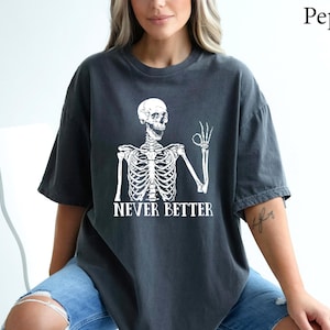 Comfort Colors® Never Better Skeleton Shirt, Funny Halloween, Sarcastic Shirt, Halloween party, Funny Mom Shirt, Funny Fall graphic Tee