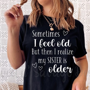Women's Sister Shirt, Funny Sister t-shirt, Sometimes I feel old tee, Gift for her, Gift for mom, Gift for sisters