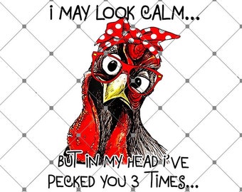 PNG File, I May Look Clam But In My Head I Pecked You 3 Times Png, Chicken Png, Funny Chicken Png, Download File Png