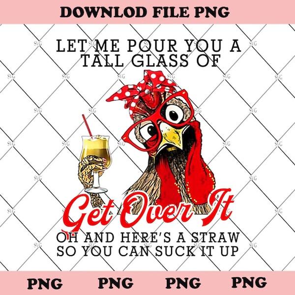 PNG File, Let Me Pour you A Tall Glass Of Get Over It And Hears A Straw To Suck It Up Png, Chicken Png, Funny Chicken Png, Download File Png