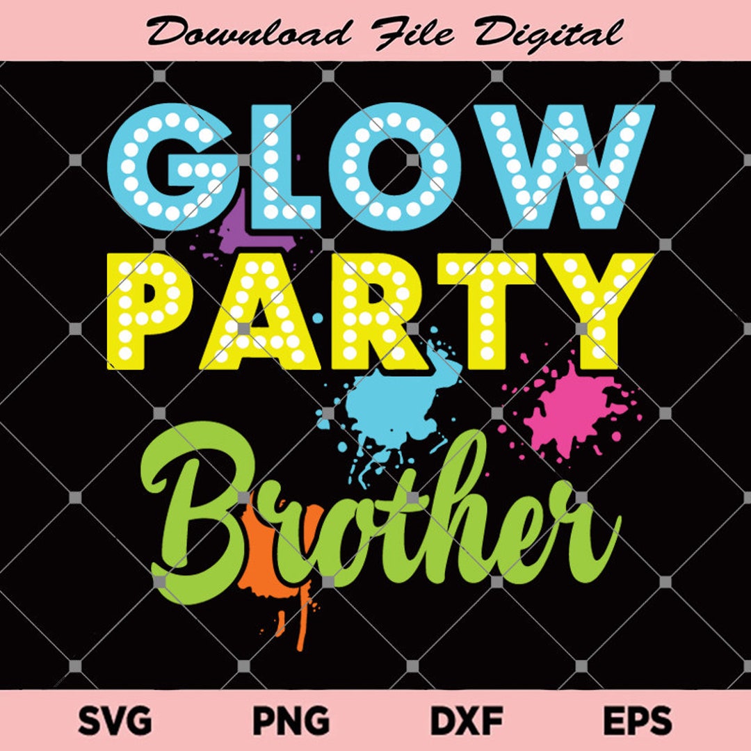 Glow Party Brother Svg, Party Brother Svg, Glow Party Svg, Brother Svg ...